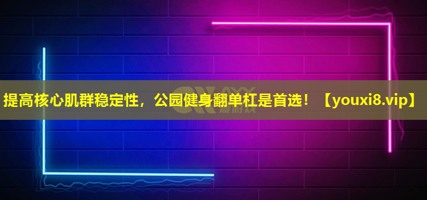 提高核心肌群稳定性，公园健身翻单杠是首选！