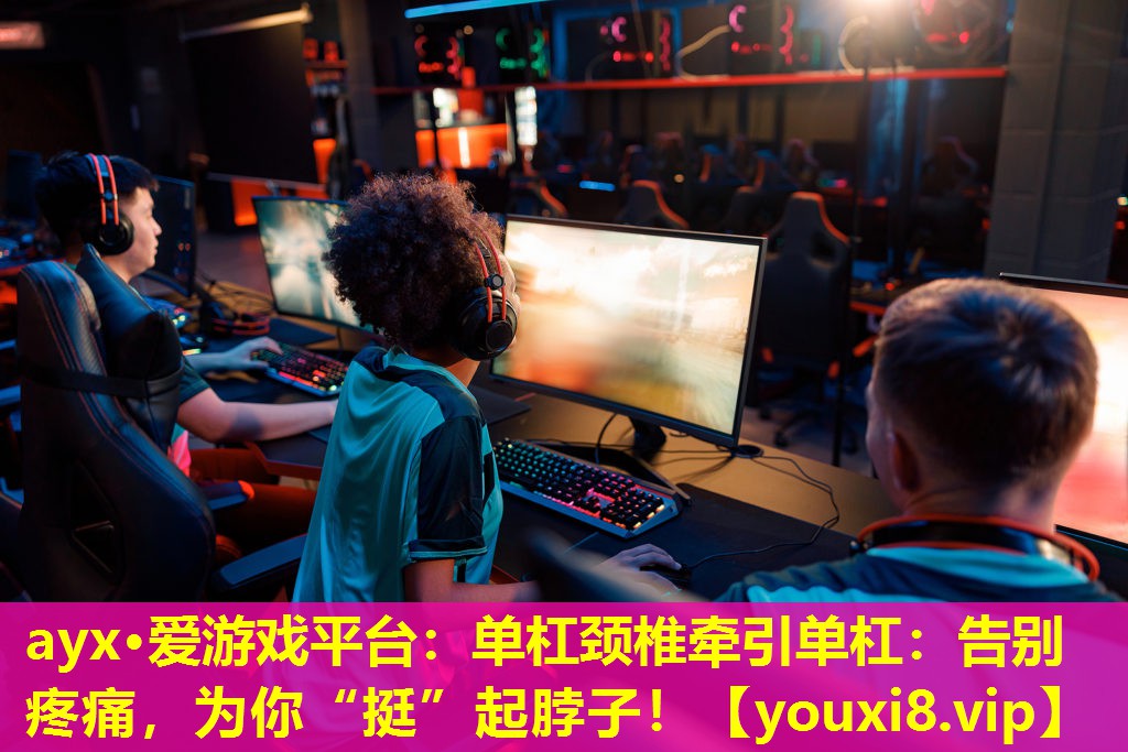 ayx·爱游戏平台：单杠颈椎牵引单杠：告别疼痛，为你“挺”起脖子！