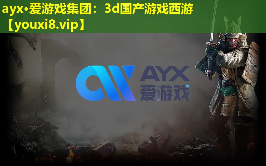 ayx·爱游戏集团：3d国产游戏西游