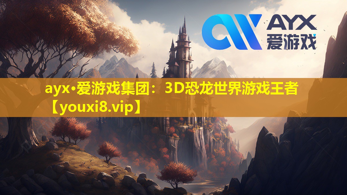 ayx·爱游戏集团：3D恐龙世界游戏王者