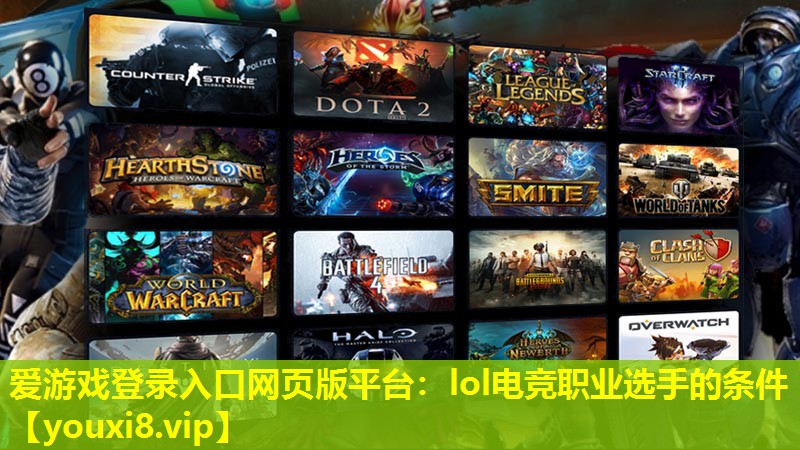 爱游戏登录入口网页版平台：lol电竞职业选手的条件
