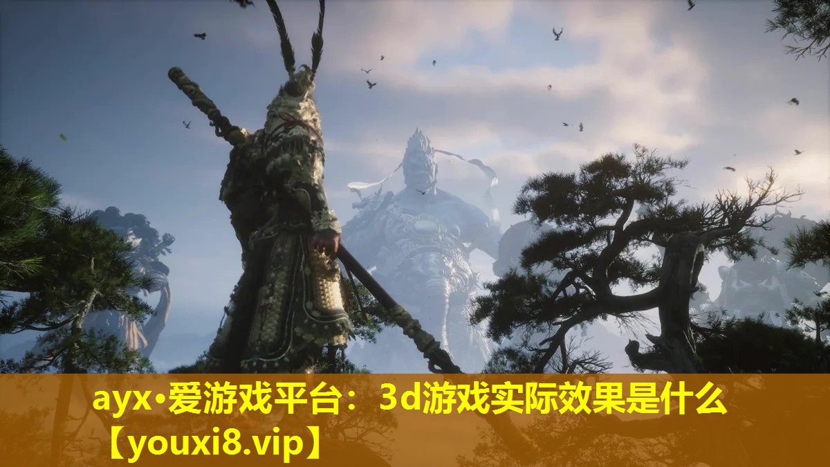 ayx·爱游戏平台：3d游戏实际效果是什么